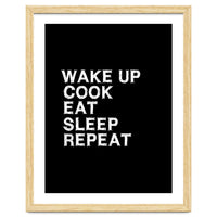 Wake up. Cook. Eat. Sleep. Repeat.