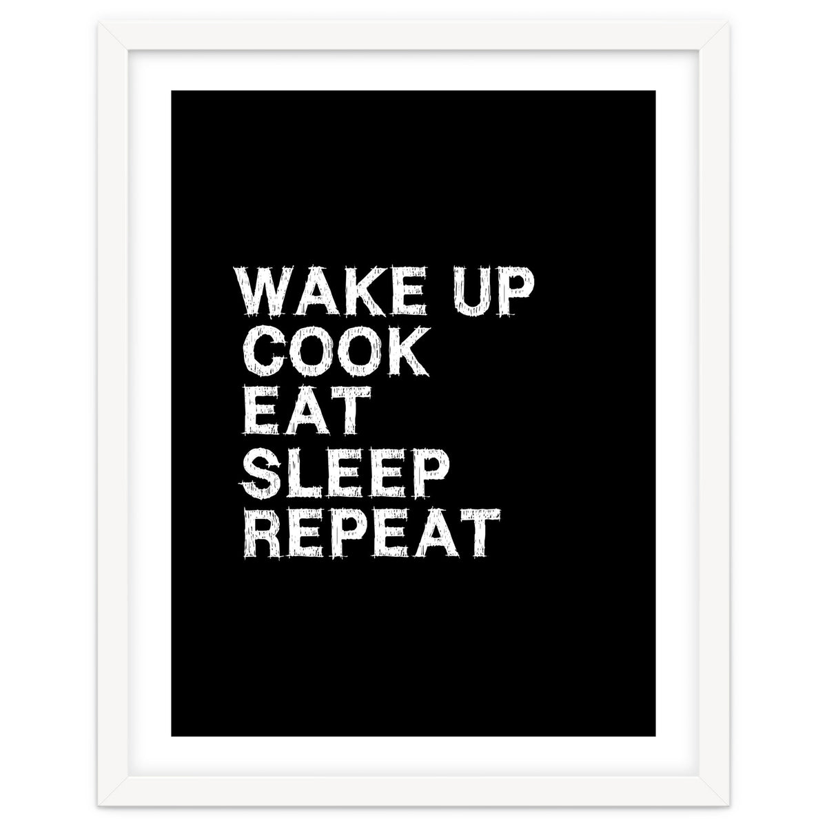 Wake up. Cook. Eat. Sleep. Repeat.