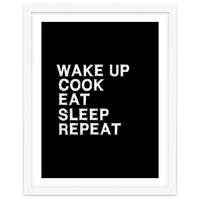Wake up. Cook. Eat. Sleep. Repeat.