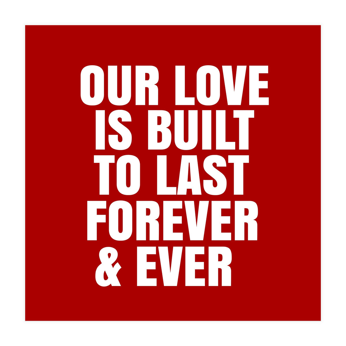 Our love is built to last forever (Print Only)