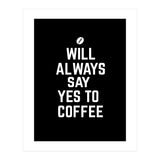 Will always say yes to coffee (Print Only) thumbnail