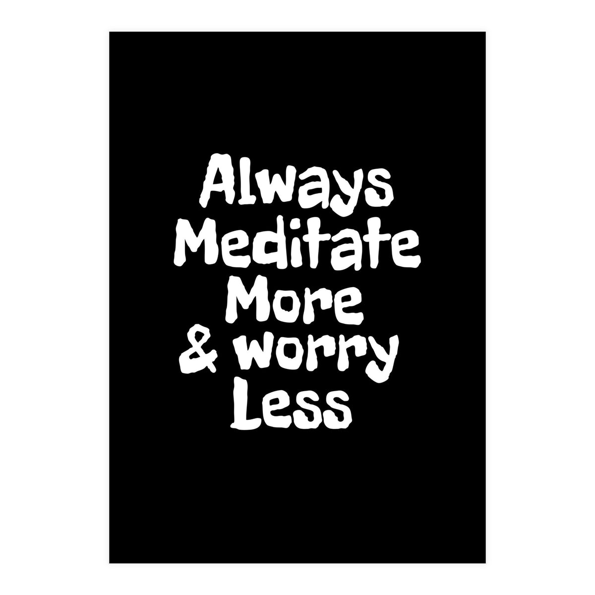 Always meditate more and worry less (Print Only)