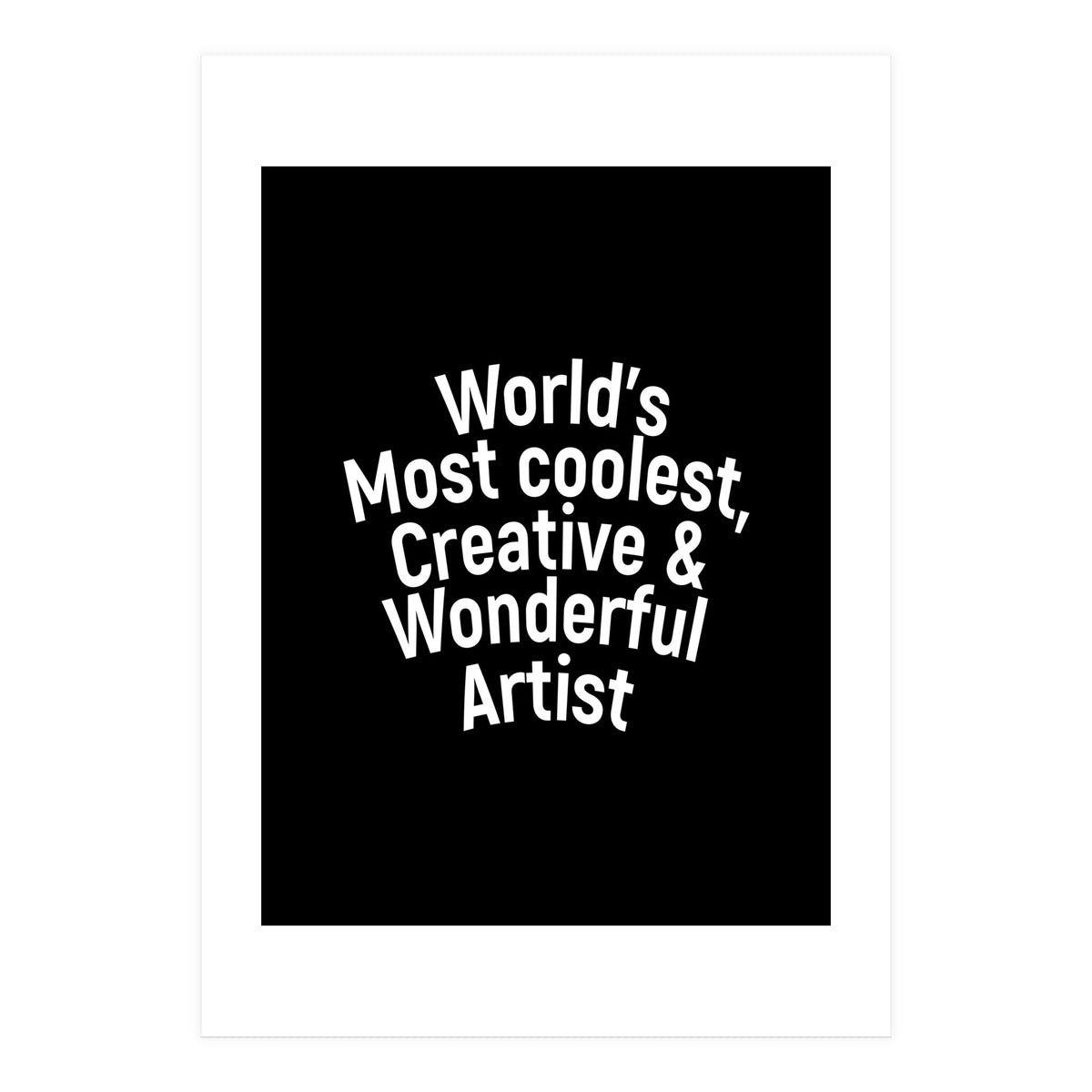 World's most coolest, creative and wonderful artist (Print Only)