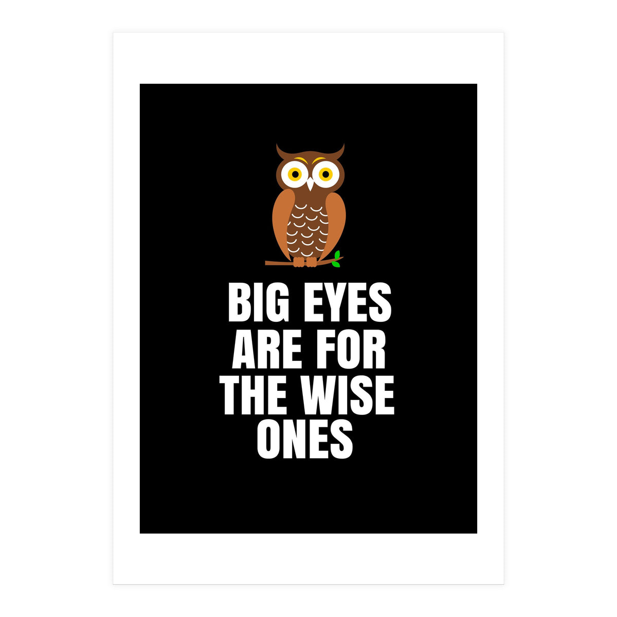 Big Eyes Are For The Wise Ones  (Print Only)
