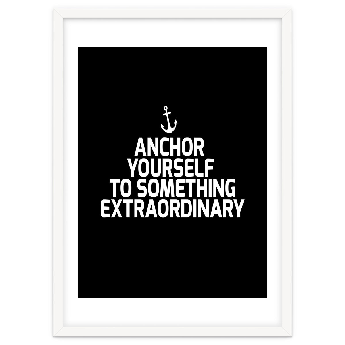 Anchor yourself to something extraordinary