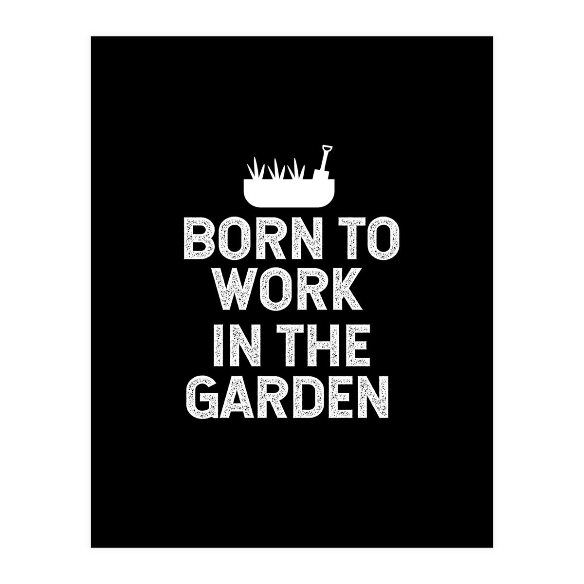 Born to work in the garden  (Print Only)