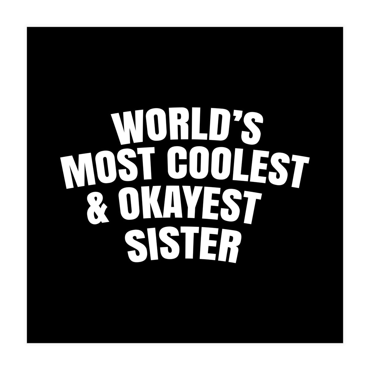 World's most coolest and okayest sister (Print Only)
