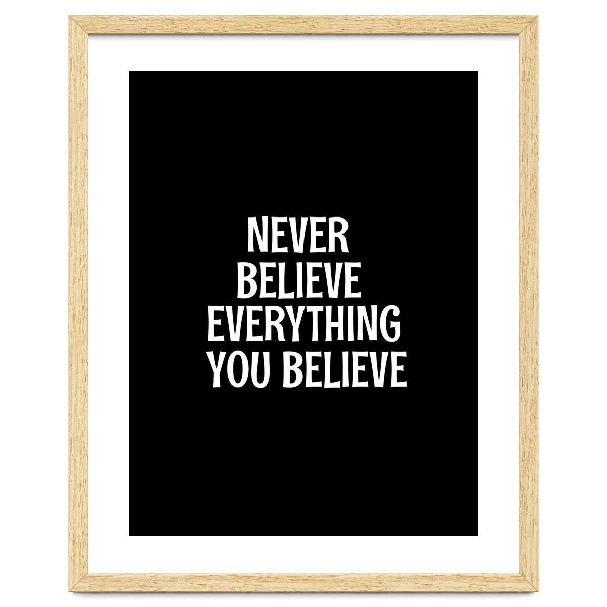Never believe everything you believe