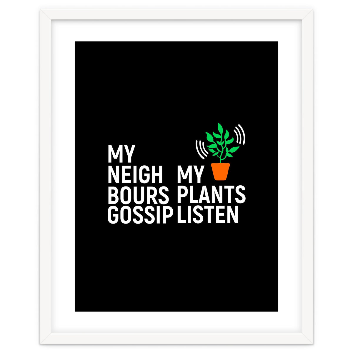 My Neighbours Gossip. My plants listen.