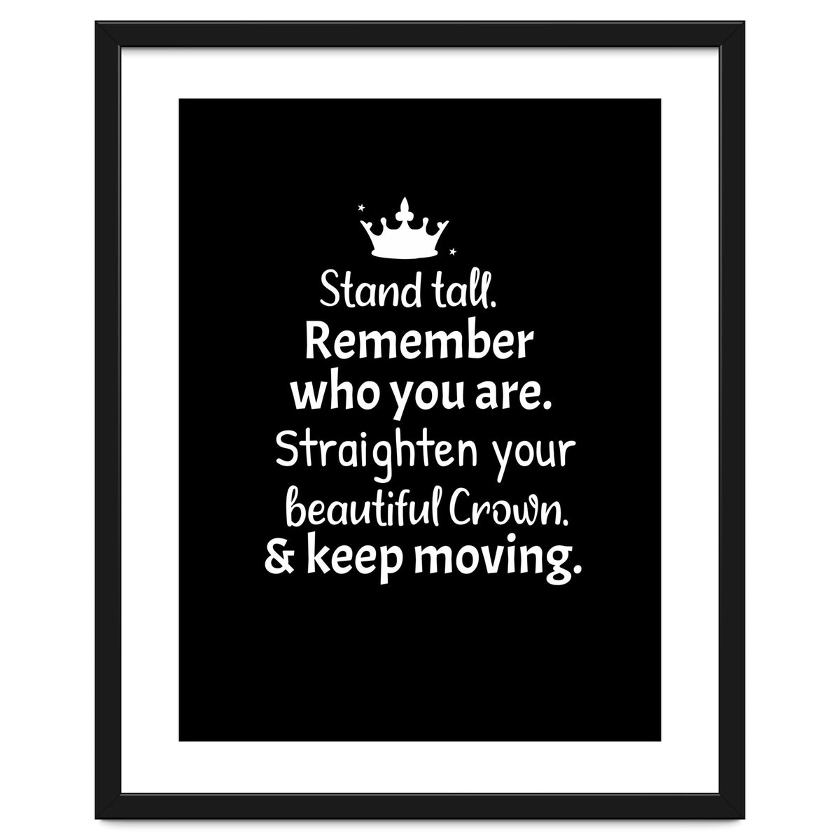 Stand tall. Remember who you are. Adjust your beautiful crown and keep moving.