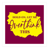 Hold On Let Me overthink this (Print Only) thumbnail
