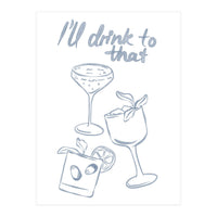 Ill Drink To That (Print Only)