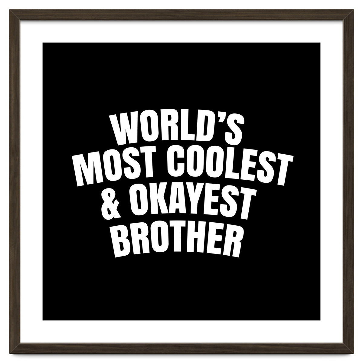 World's most coolest and okayest brother