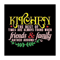 Kitchen The Best Of Times Are Always Found When Friends & Family Gather Around  (Print Only)