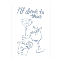 Ill Drink To That (Print Only)