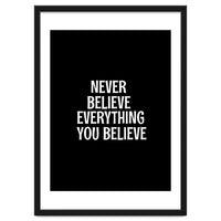 Never believe everything you believe