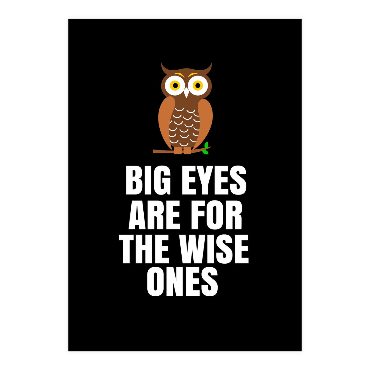 Big Eyes Are For The Wise Ones  (Print Only)