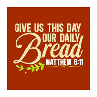 Give Us This Day Our Daily Bread Matthew 6 11  (Print Only)