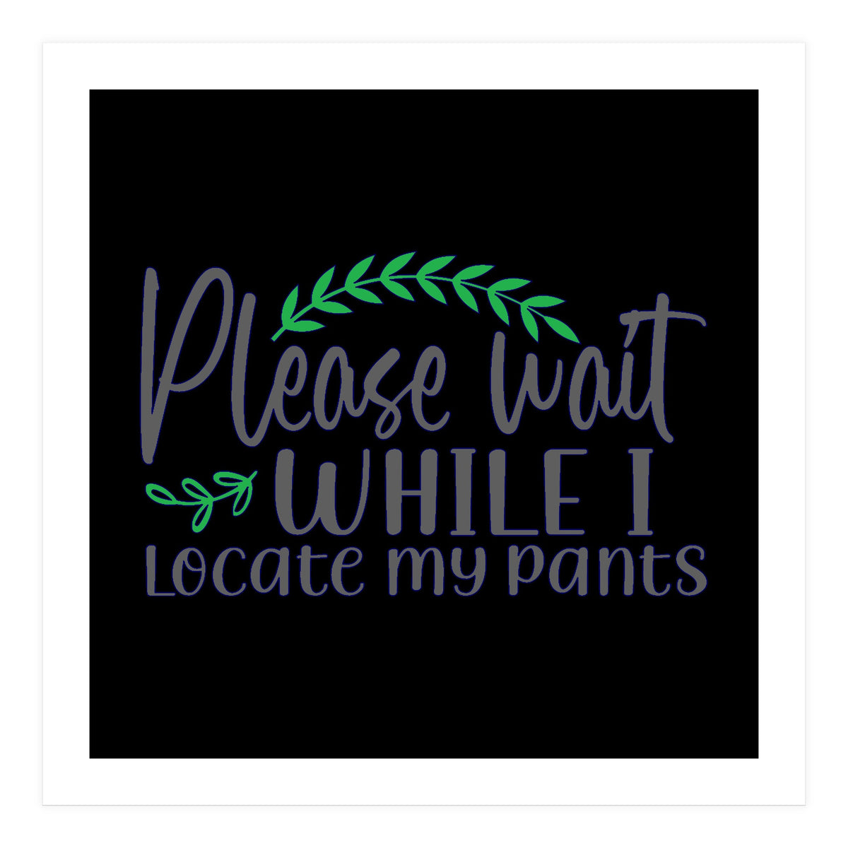 Please Wait While I Locate My Pants  (Print Only)