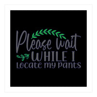 Please Wait While I Locate My Pants  (Print Only)