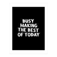 Busy making the best of today (Print Only)