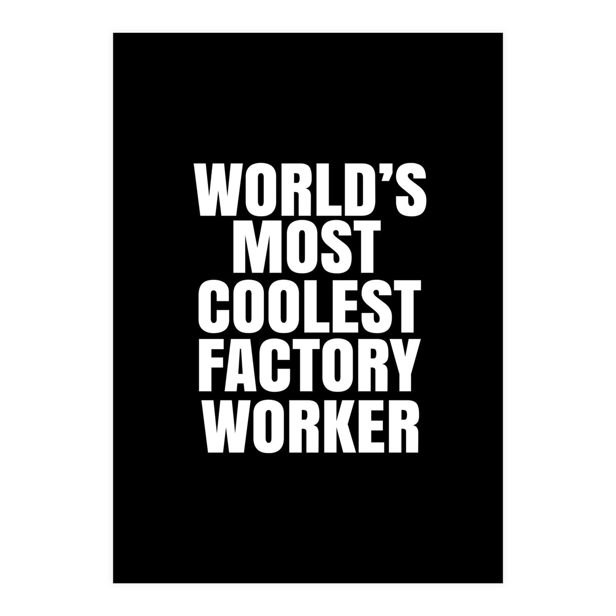 World's most coolest factory worker (Print Only)