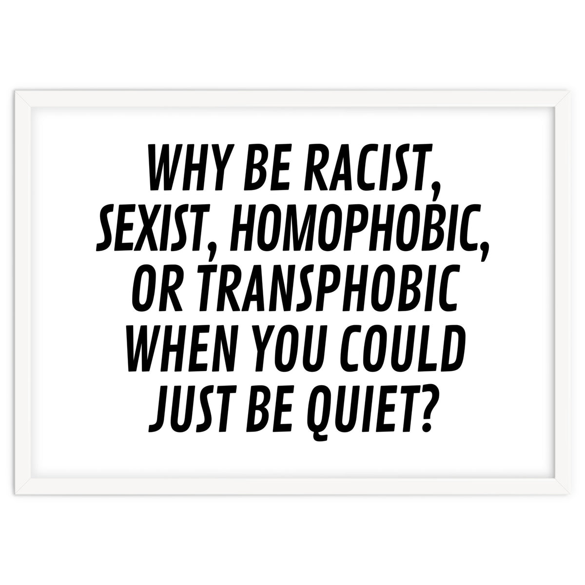 Why Be Racist, Sexist, Homophobic, Or Transphobic When You Could Just Be Quiet