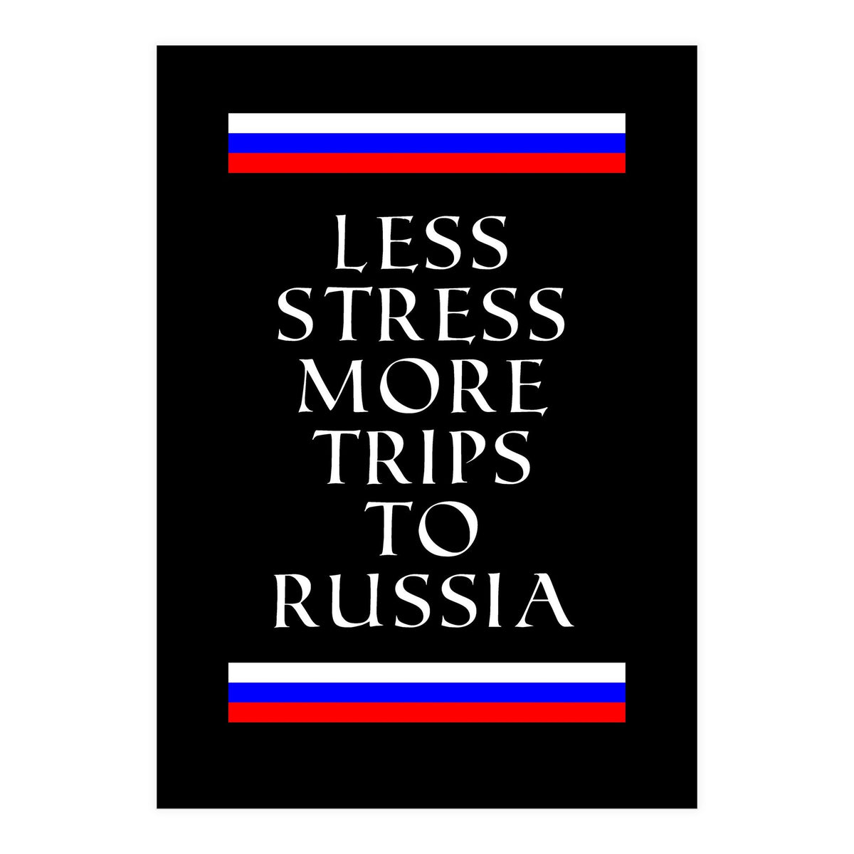 Less stress more trips to Russia. (Print Only)