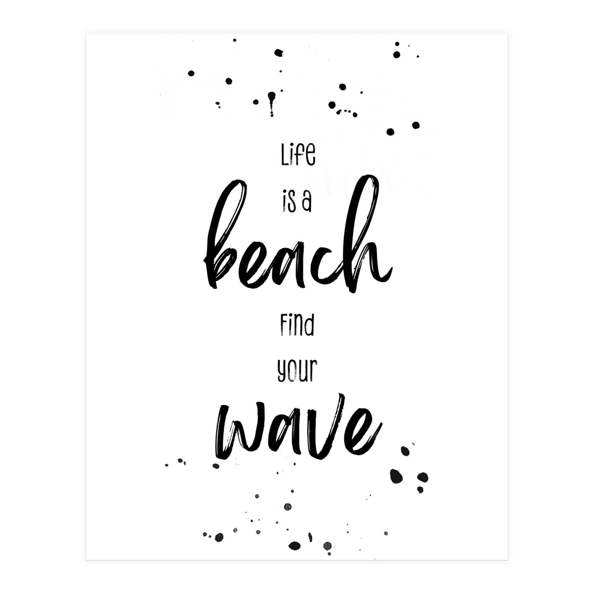 Life is a beach. Find your wave. (Print Only)