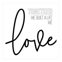 Together we built a life we love (Print Only)