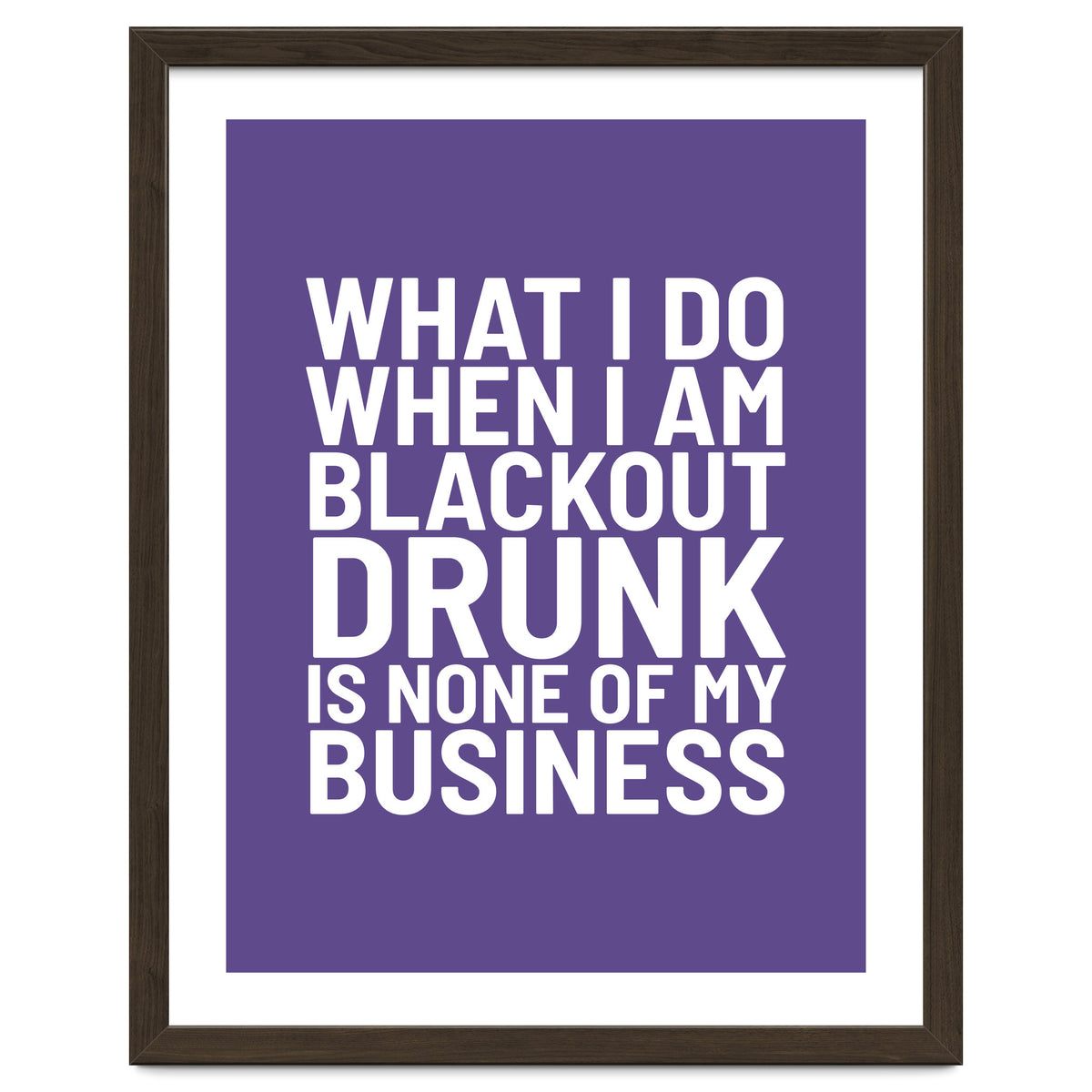 What I Do When I Am Blackout Drunk Is None Of My Business Ultra Violet