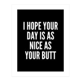 I Hope Your Day Is As Nice As Your Butt Black And White (Print Only) thumbnail