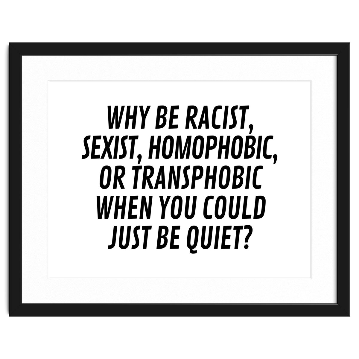 Why Be Racist, Sexist, Homophobic, Or Transphobic When You Could Just Be Quiet