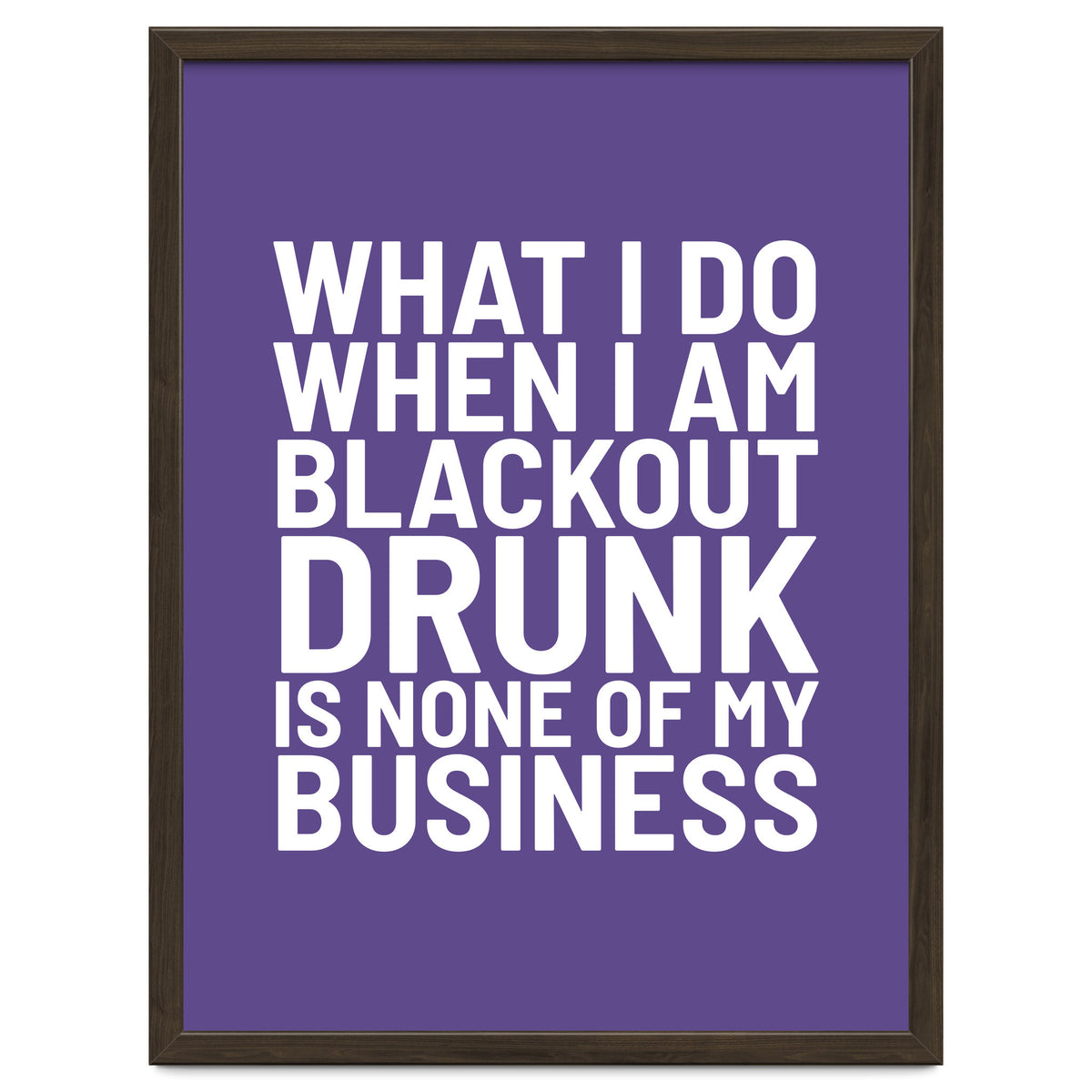 What I Do When I Am Blackout Drunk Is None Of My Business Ultra Violet