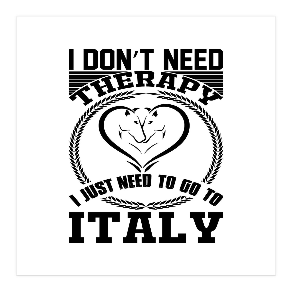 I Don`t Need Therapy I Need To Go To Italy  (Print Only)