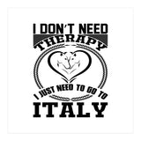 I Don`t Need Therapy I Need To Go To Italy  (Print Only) thumbnail