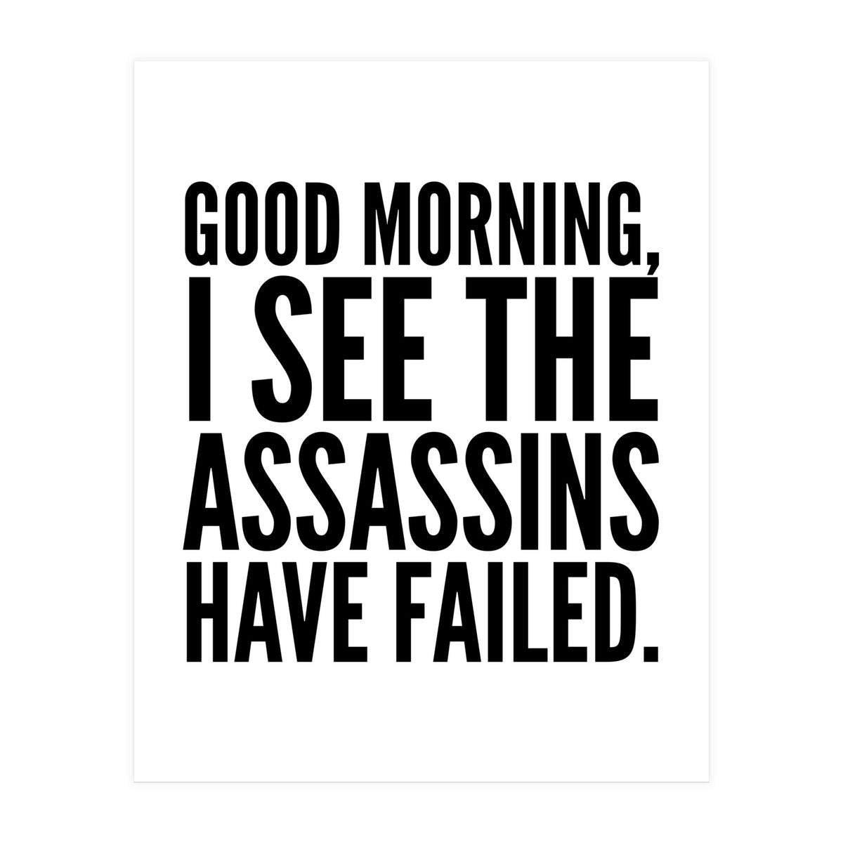 Good Morning I See The Assasins Have Failed (Print Only)