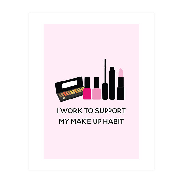 I Work To Support My Make Up Habit Print (Print Only)