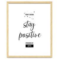 Today’s Agenda STAY POSITIVE Sponsored by Coffee