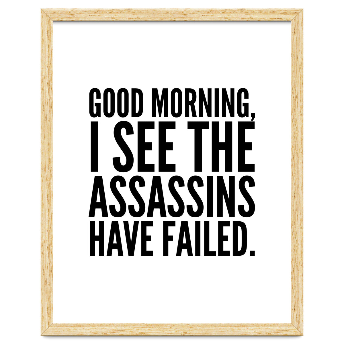 Good Morning I See The Assasins Have Failed