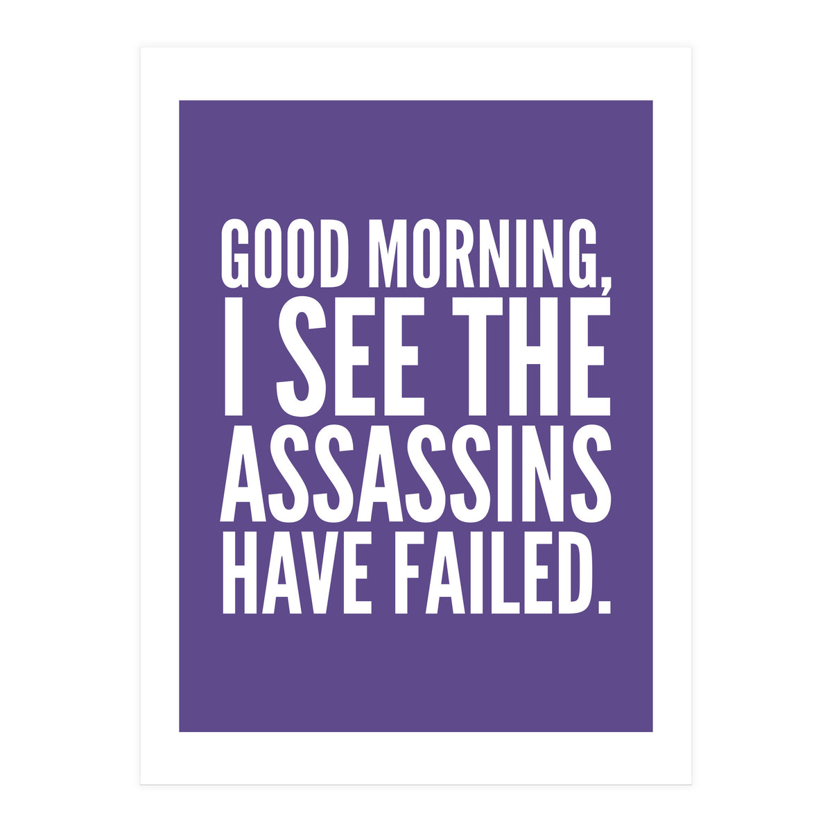 Good Morning I See The Assasins Have Failed Ultra Violet (Print Only)