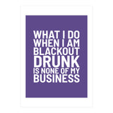 What I Do When I Am Blackout Drunk Is None Of My Business Ultra Violet (Print Only) thumbnail