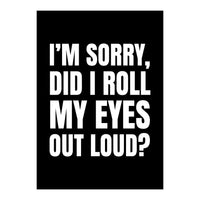 I'm Sorry Did I Roll My Eyes Out Loud Black (Print Only)