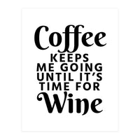 Coffee Keeps Me Going Until It's Time For Wine (Print Only)