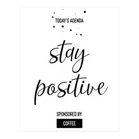 Today’s Agenda STAY POSITIVE Sponsored by Coffee (Print Only)