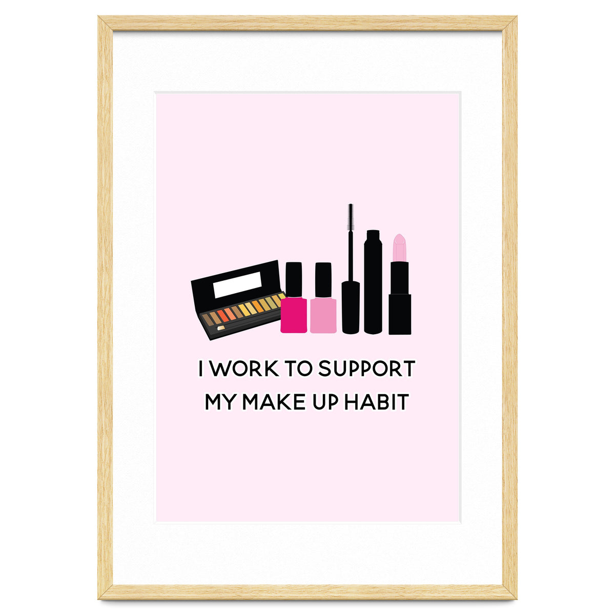 I Work To Support My Make Up Habit Print