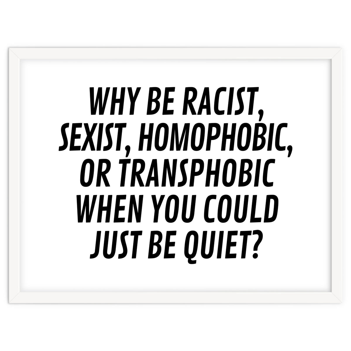 Why Be Racist, Sexist, Homophobic, Or Transphobic When You Could Just Be Quiet