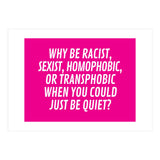 Why Be Racist, Sexist, Homophobic, Or Transphobic When You Could Just Be Quiet Pink (Print Only) thumbnail