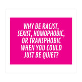 Why Be Racist, Sexist, Homophobic, Or Transphobic When You Could Just Be Quiet Pink (Print Only) thumbnail