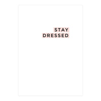 STAY DRESSED (Print Only)